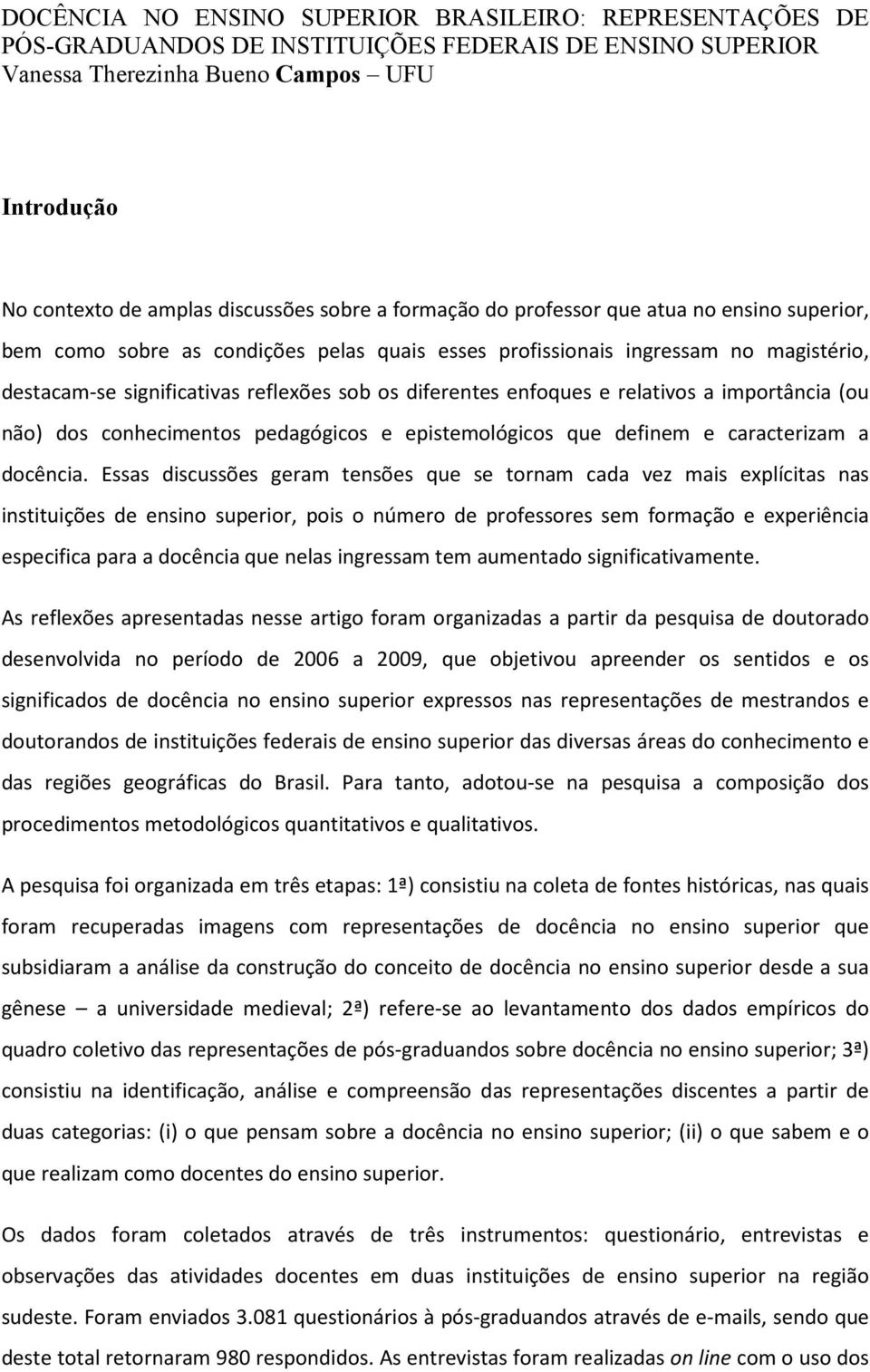 enfoques e relativos a importância (ou não) dos conhecimentos pedagógicos e epistemológicos que definem e caracterizam a docência.