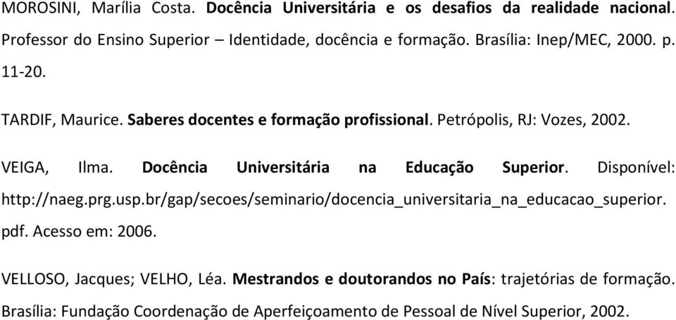 Docência Universitária na Educação Superior. Disponível: http://naeg.prg.usp.br/gap/secoes/seminario/docencia_universitaria_na_educacao_superior. pdf.