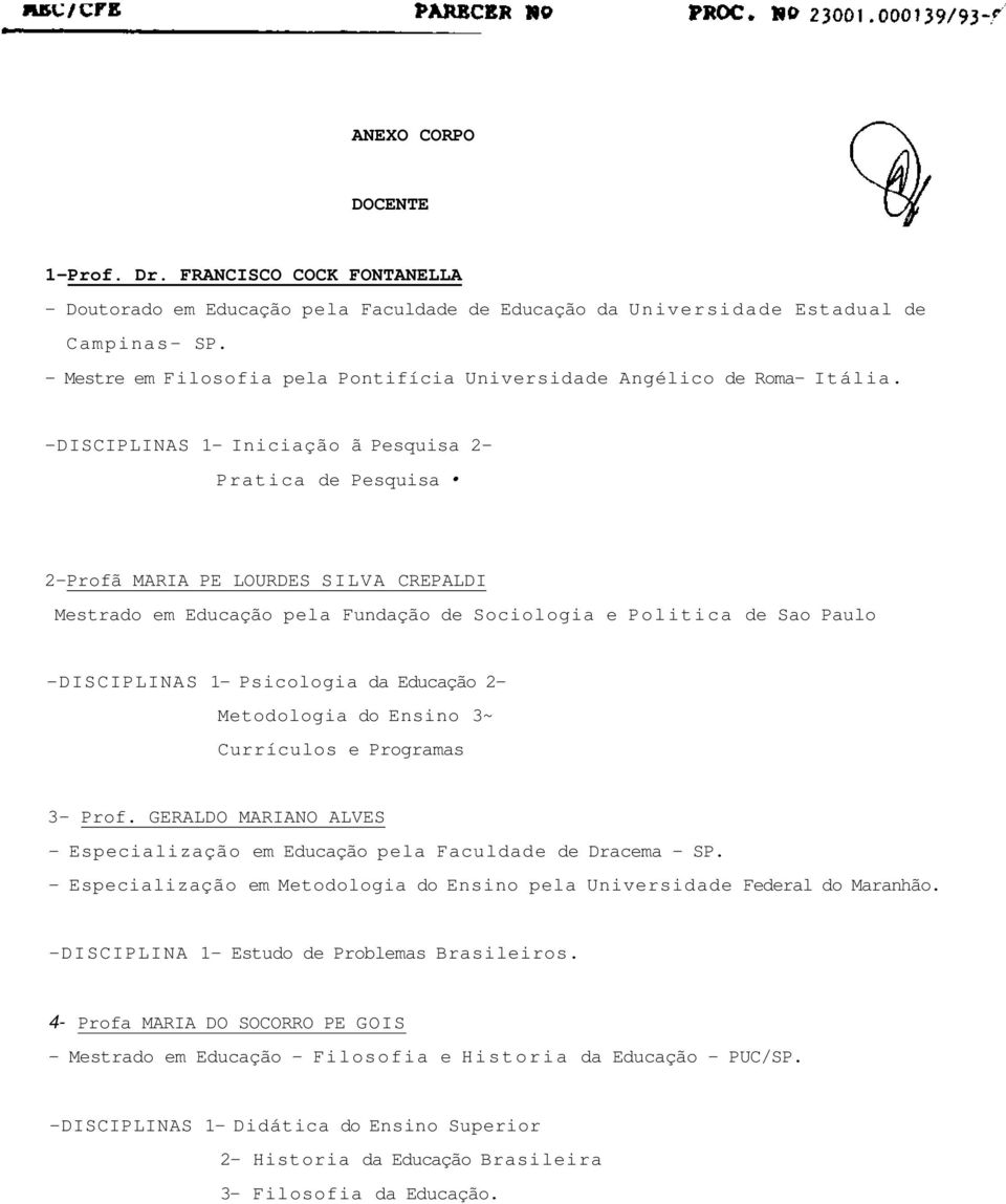 -DISCIPLINAS 1- Iniciação ã Pesquisa 2- Pratica de Pesquisa 2-Profã MARIA PE LOURDES SILVA CREPALDI Mestrado em Educação pela Fundação de Sociologia e Politica de Sao Paulo -DISCIPLINAS 1- Psicologia