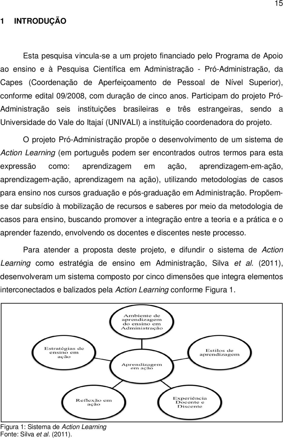 Participam do projeto Pró- Administração seis instituições brasileiras e três estrangeiras, sendo a Universidade do Vale do Itajaí (UNIVALI) a instituição coordenadora do projeto.