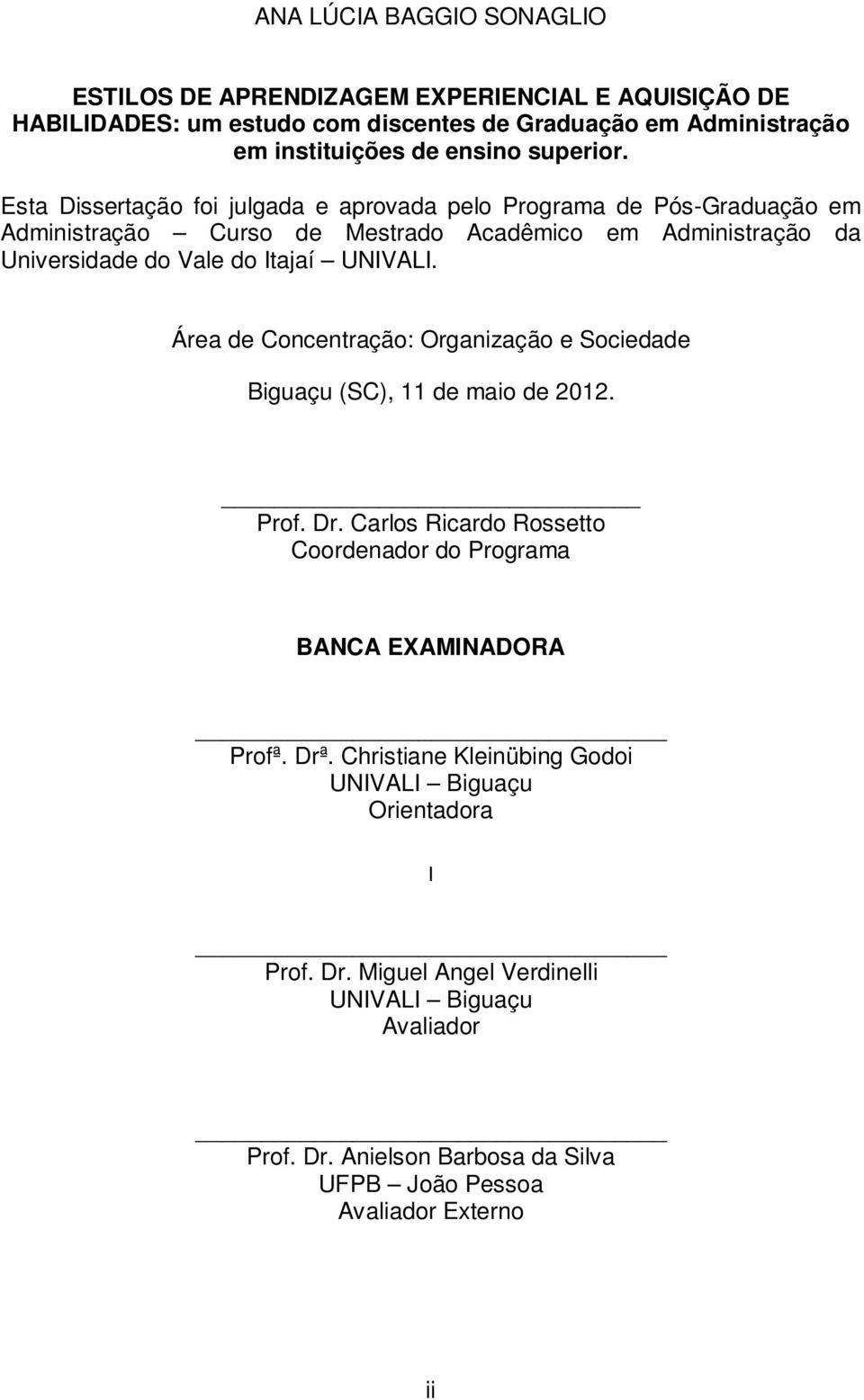 Esta Dissertação foi julgada e aprovada pelo Programa de Pós-Graduação em Administração Curso de Mestrado Acadêmico em Administração da Universidade do Vale do Itajaí UNIVALI.