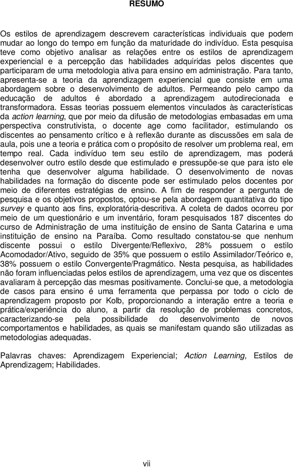 para ensino em administração. Para tanto, apresenta-se a teoria da aprendizagem experiencial que consiste em uma abordagem sobre o desenvolvimento de adultos.