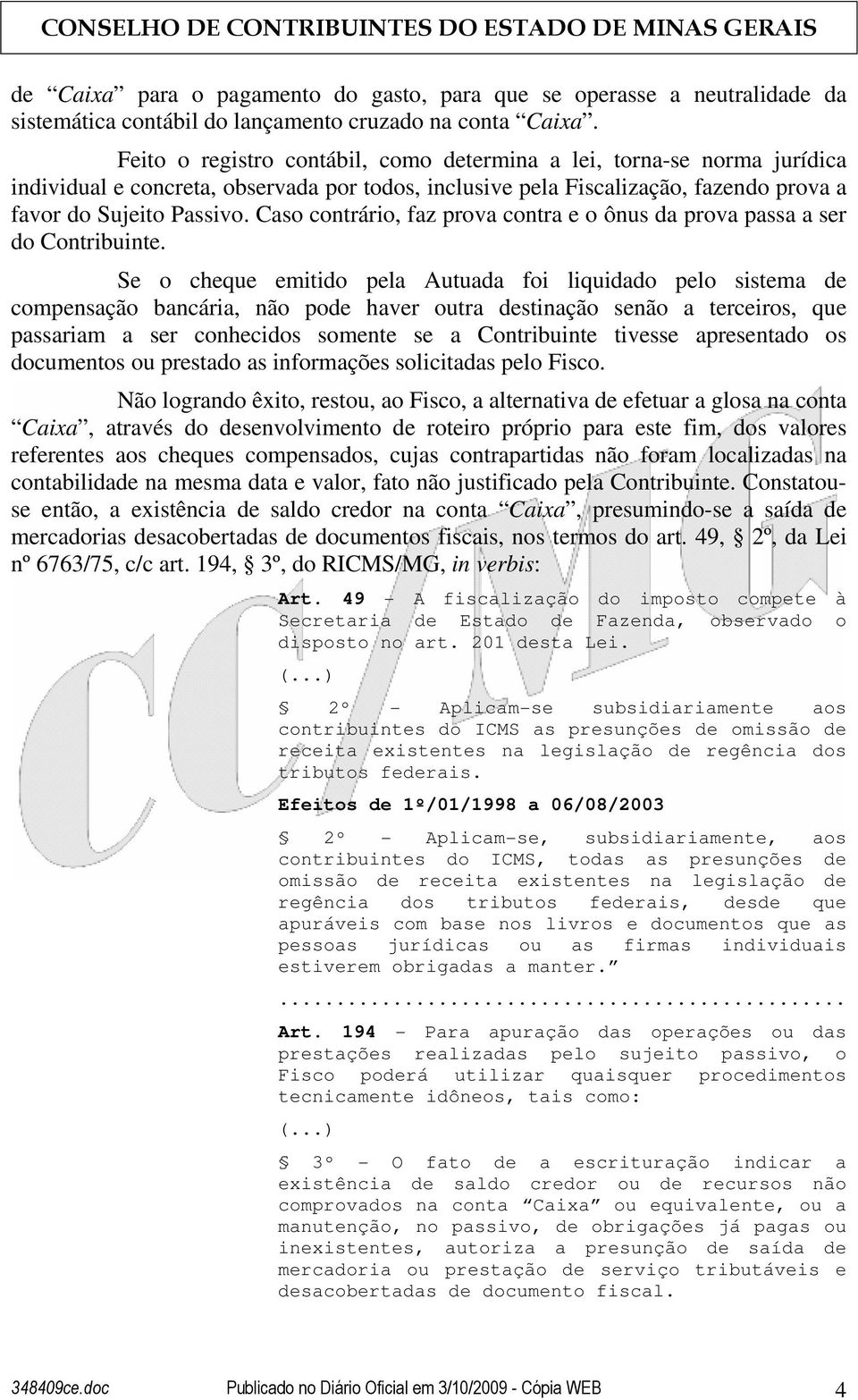 Caso contrário, faz prova contra e o ônus da prova passa a ser do Contribuinte.