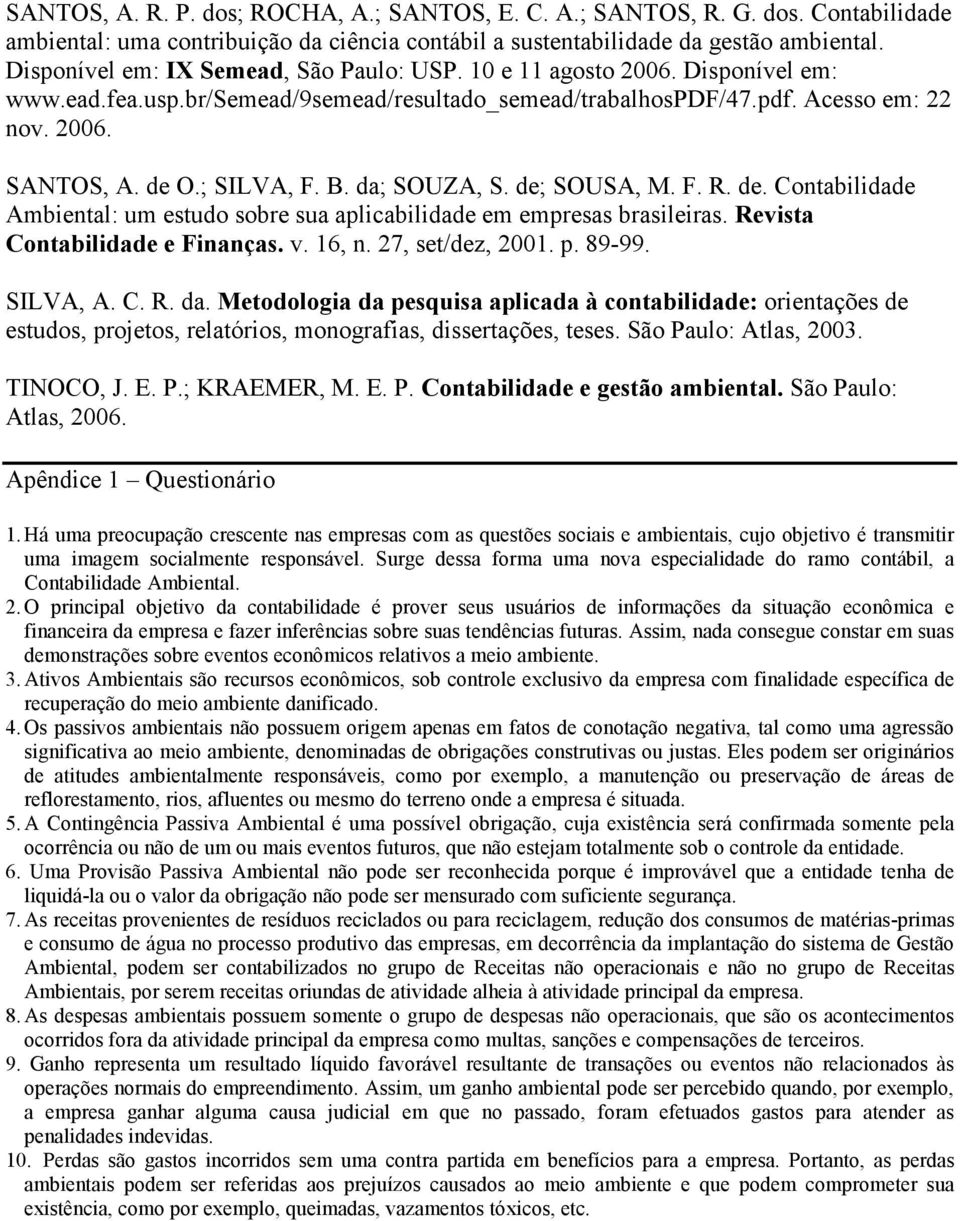 ; SILVA, F. B. da; SOUZA, S. de; SOUSA, M. F. R. de. Contabilidade Ambiental: um estudo sobre sua aplicabilidade em empresas brasileiras. Revista Contabilidade e Finanças. v. 16, n. 27, set/dez, 2001.
