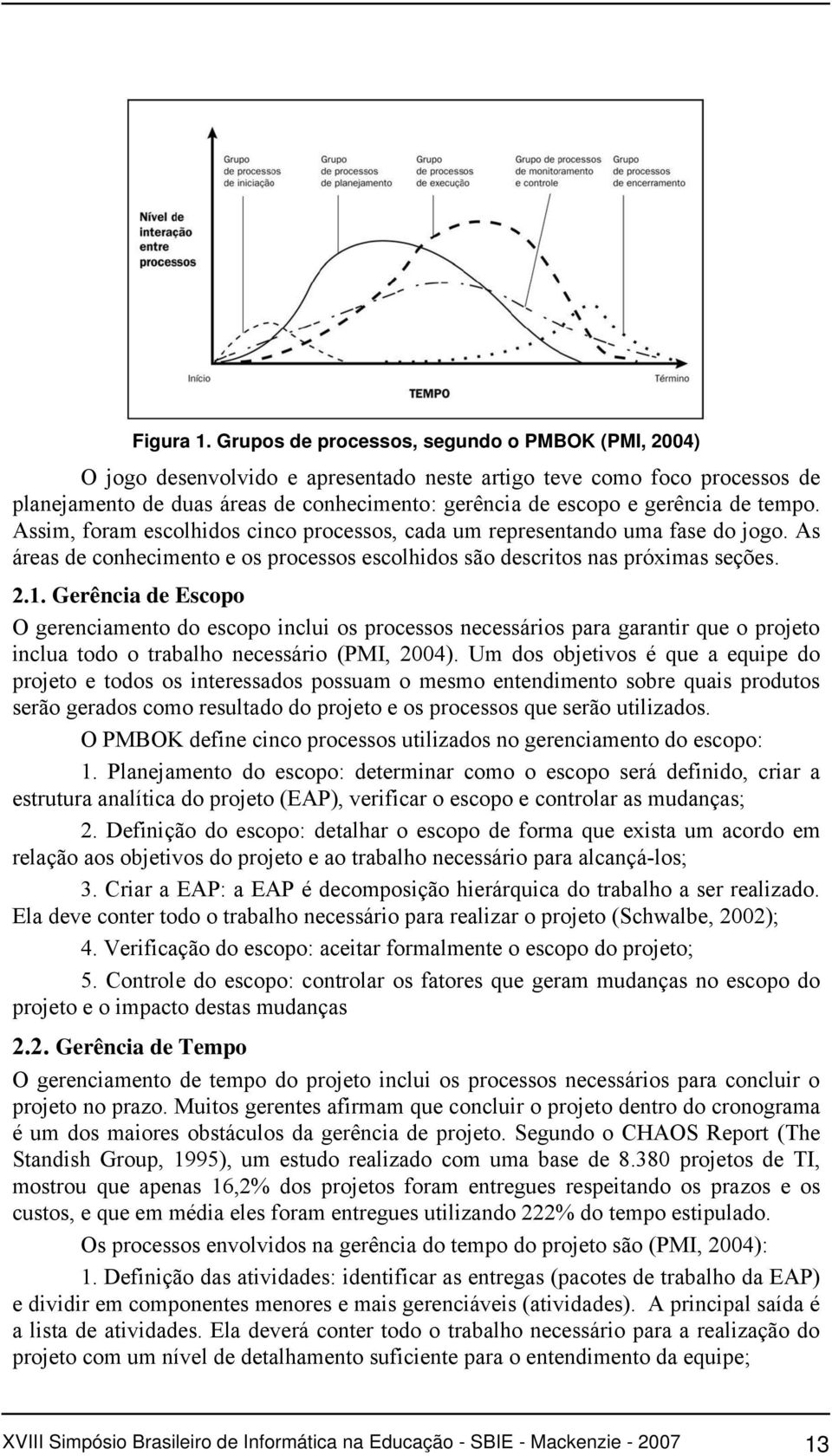 de tempo. Assim, foram escolhidos cinco processos, cada um representando uma fase do jogo. As áreas de conhecimento e os processos escolhidos são descritos nas próximas seções. 2.1.