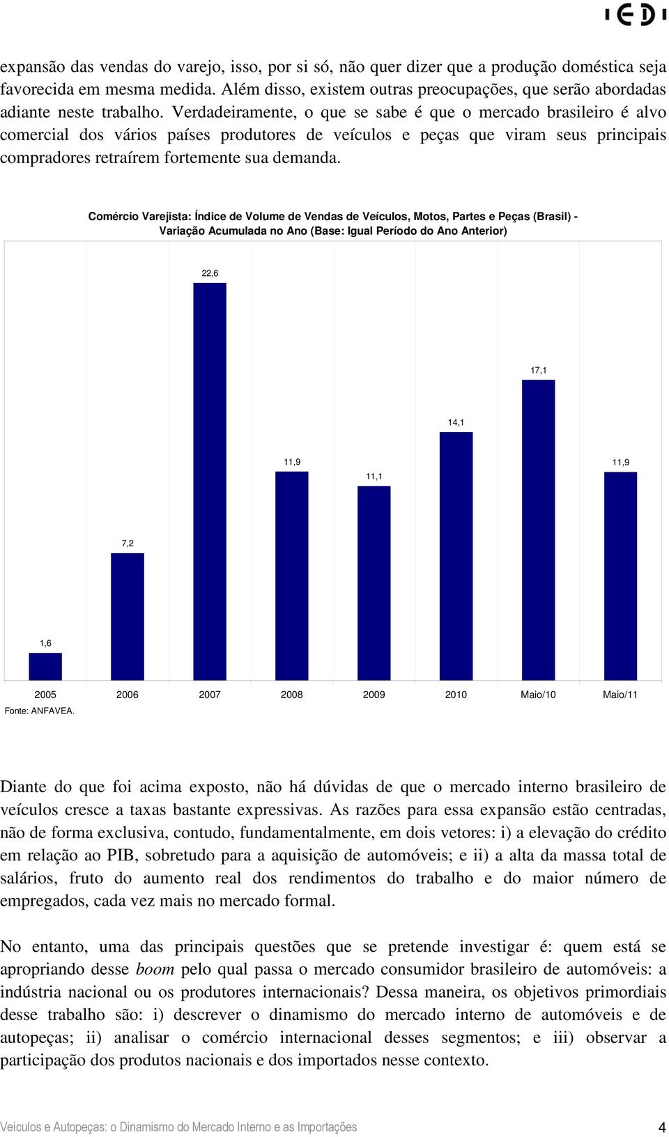 Verdadeiramente, o que se sabe é que o mercado brasileiro é alvo comercial dos vários países produtores de veículos e peças que viram seus principais compradores retraírem fortemente sua demanda.