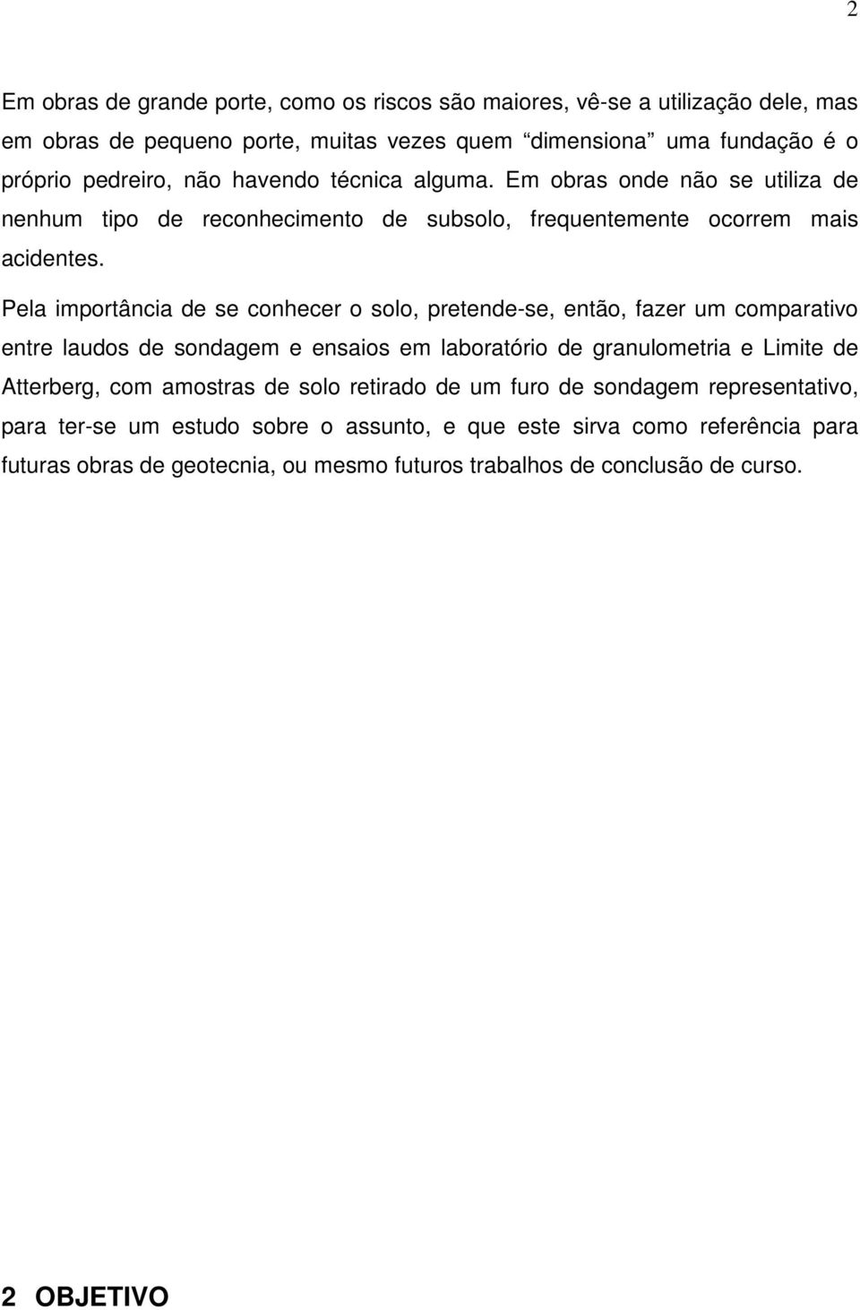 Pela importância de se conhecer o solo, pretende-se, então, fazer um comparativo entre laudos de sondagem e ensaios em laboratório de granulometria e Limite de Atterberg, com