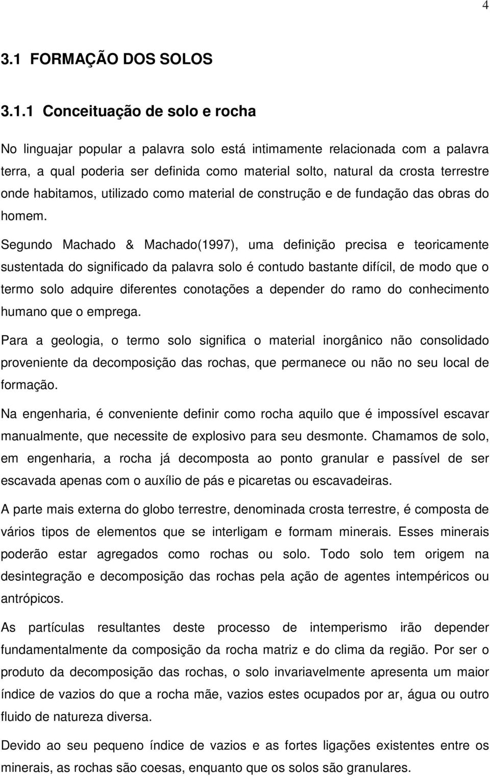 1 Conceituação de solo e rocha No linguajar popular a palavra solo está intimamente relacionada com a palavra terra, a qual poderia ser definida como material solto, natural da crosta terrestre onde