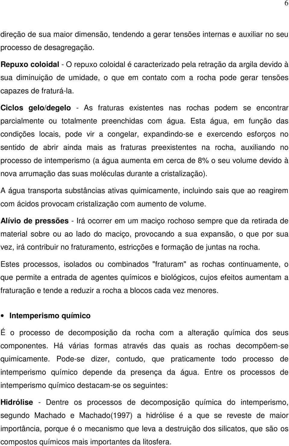 Ciclos gelo/degelo - As fraturas existentes nas rochas podem se encontrar parcialmente ou totalmente preenchidas com água.