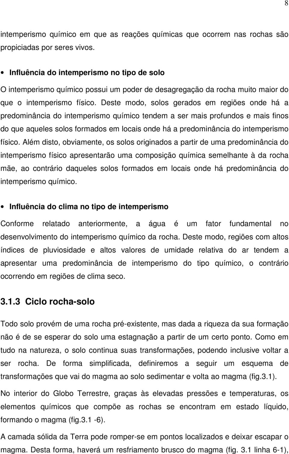 Deste modo, solos gerados em regiões onde há a predominância do intemperismo químico tendem a ser mais profundos e mais finos do que aqueles solos formados em locais onde há a predominância do