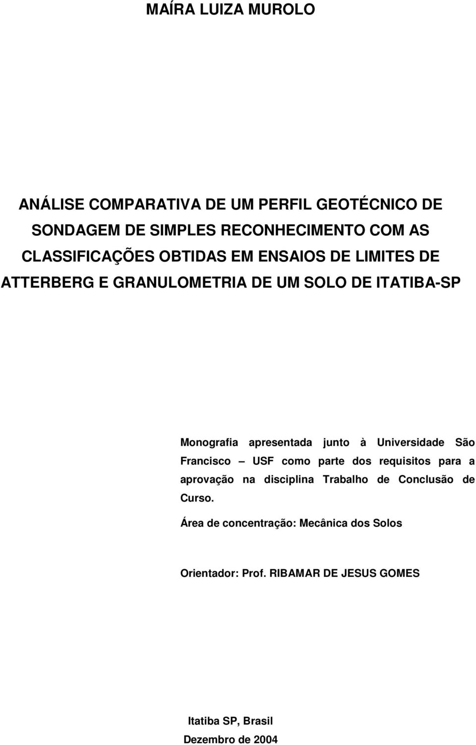 apresentada junto à Universidade São Francisco USF como parte dos requisitos para a aprovação na disciplina Trabalho