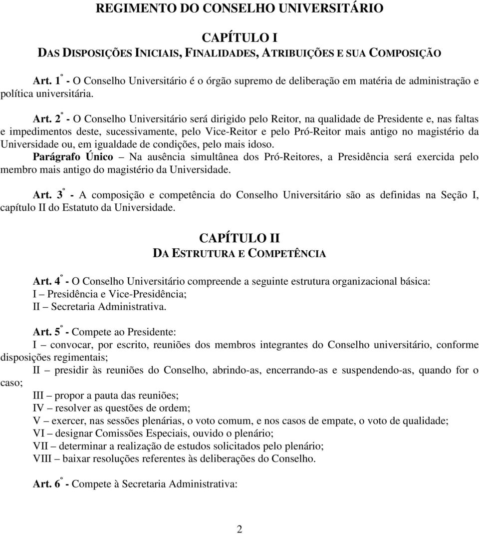 2 º - O Conselho Universitário será dirigido pelo Reitor, na qualidade de Presidente e, nas faltas e impedimentos deste, sucessivamente, pelo Vice-Reitor e pelo Pró-Reitor mais antigo no magistério