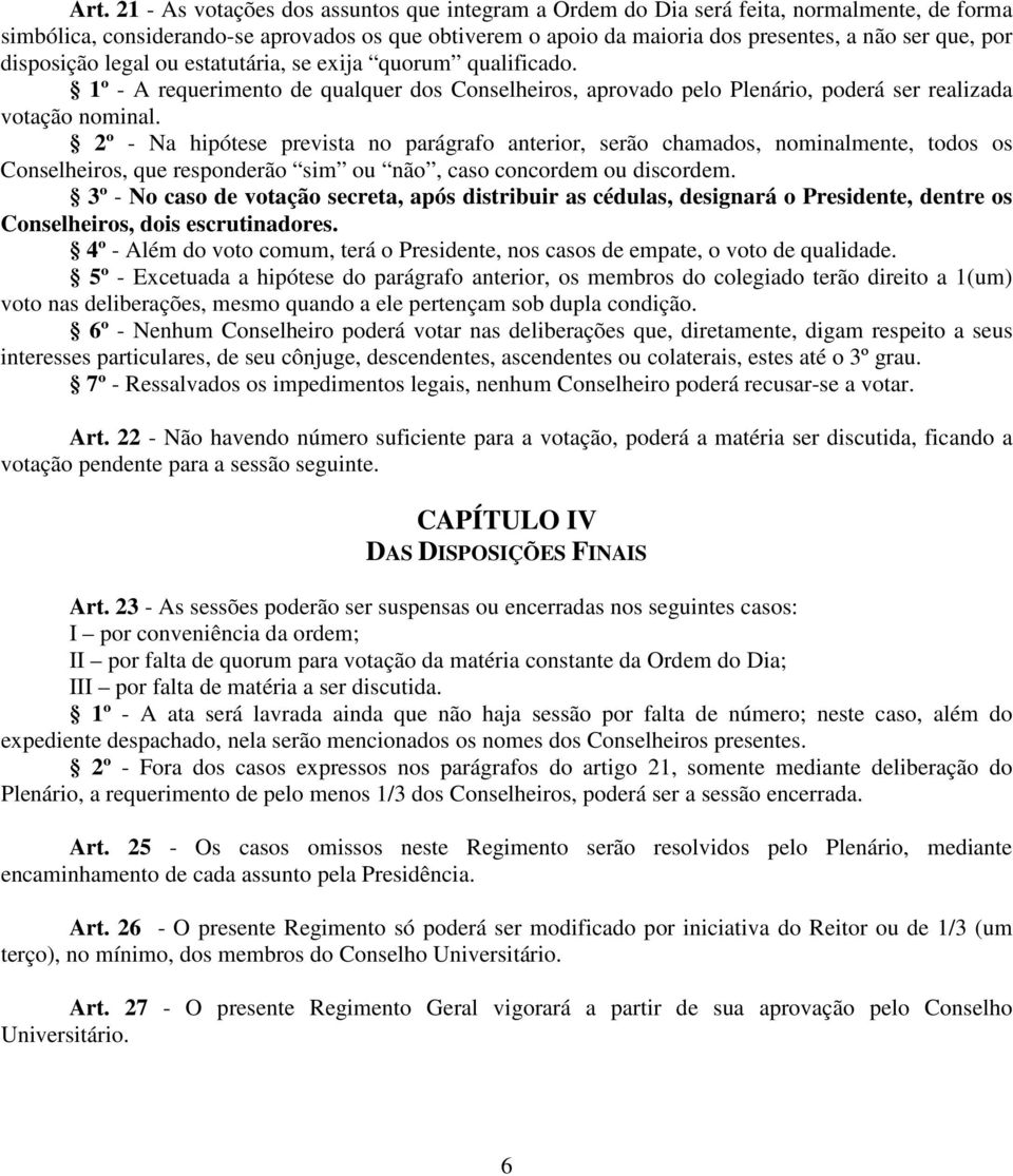 2º - Na hipótese prevista no parágrafo anterior, serão chamados, nominalmente, todos os Conselheiros, que responderão sim ou não, caso concordem ou discordem.