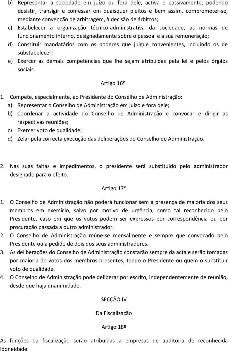 mandatários com os poderes que julgue convenientes, incluindo os de substabelecer; e) Exercer as demais competências que lhe sejam atribuídas pela lei e pelos órgãos sociais. Artigo 16º 1.