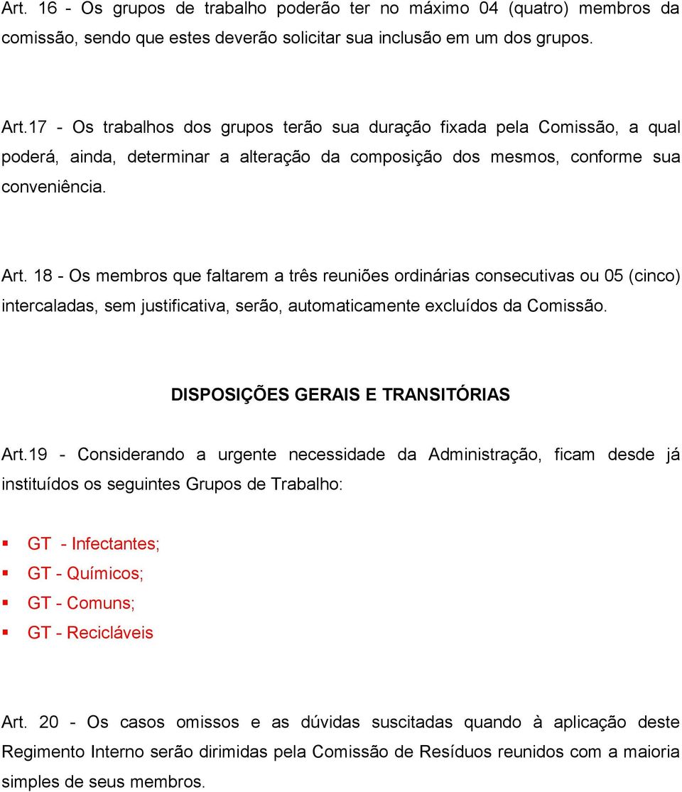 18 - Os membros que faltarem a três reuniões ordinárias consecutivas ou 05 (cinco) intercaladas, sem justificativa, serão, automaticamente excluídos da Comissão. DISPOSIÇÕES GERAIS E TRANSITÓRIAS Art.