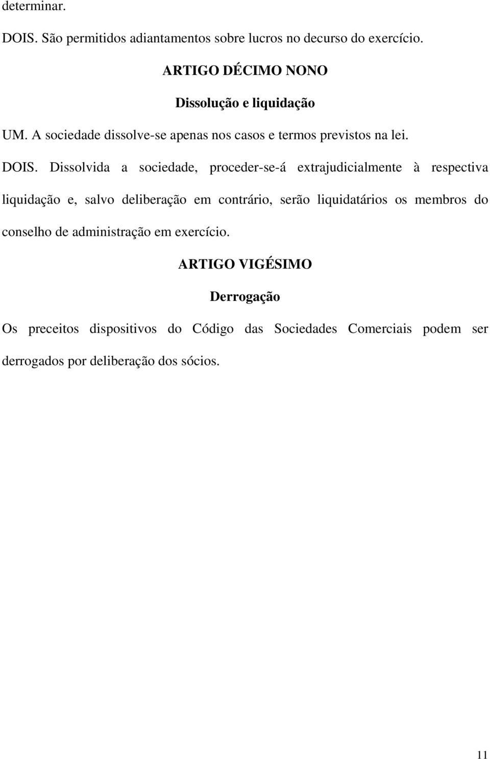 Dissolvida a sociedade, proceder-se-á extrajudicialmente à respectiva liquidação e, salvo deliberação em contrário, serão