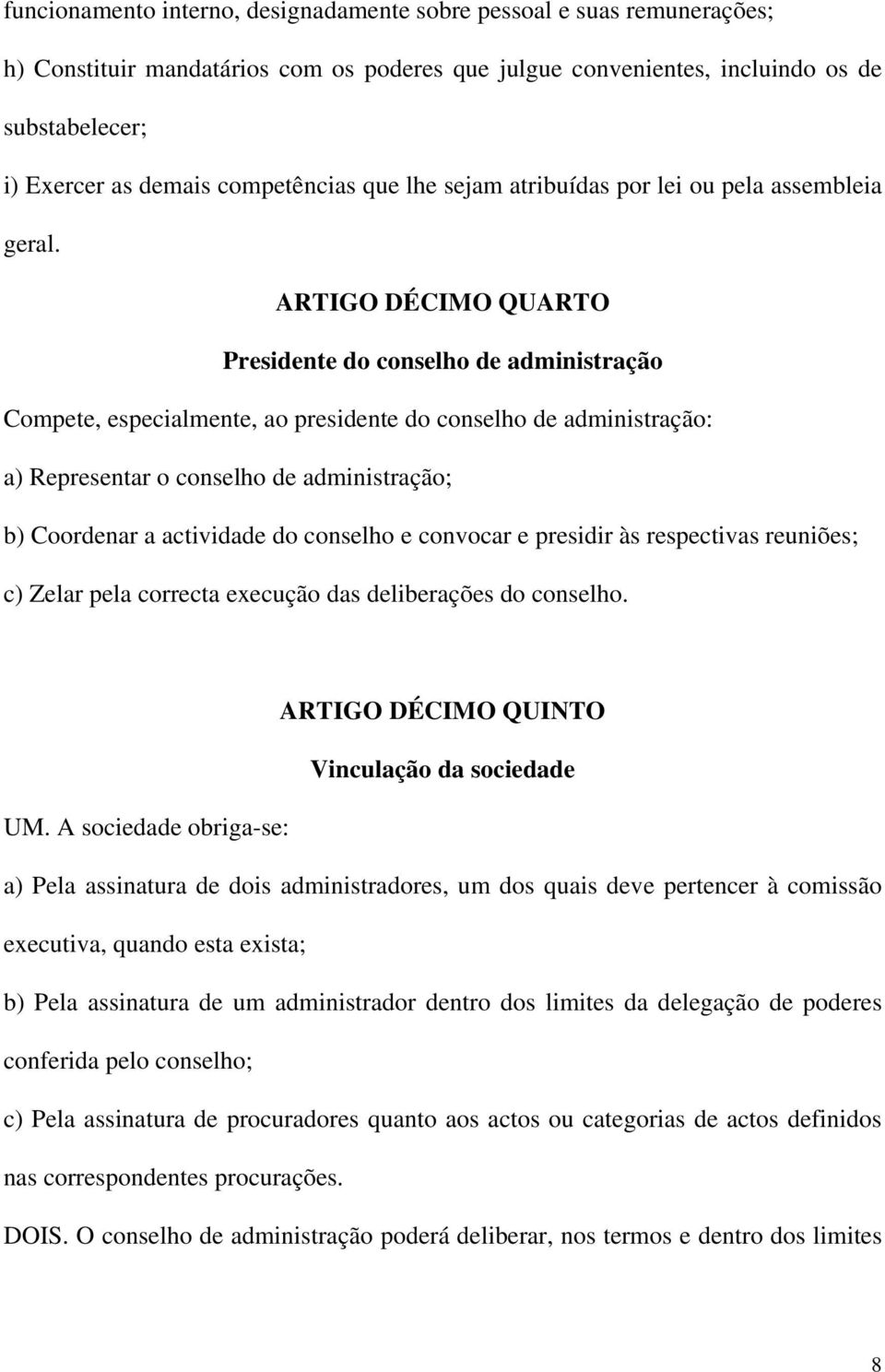 ARTIGO DÉCIMO QUARTO Presidente do conselho de administração Compete, especialmente, ao presidente do conselho de administração: a) Representar o conselho de administração; b) Coordenar a actividade