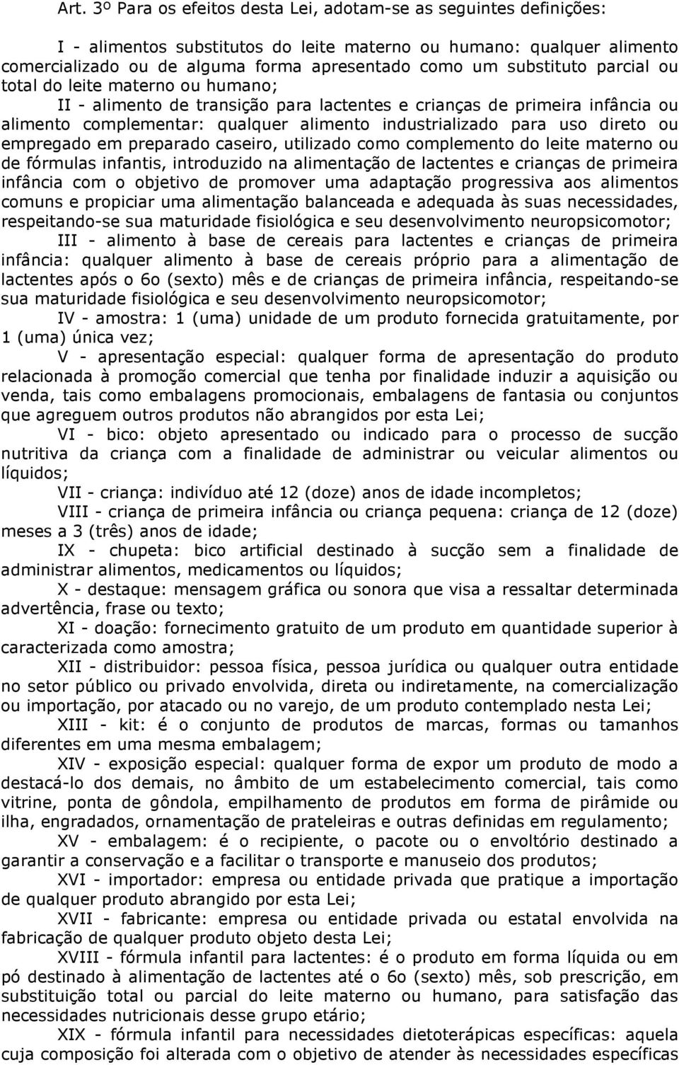 direto ou empregado em preparado caseiro, utilizado como complemento do leite materno ou de fórmulas infantis, introduzido na alimentação de lactentes e crianças de primeira infância com o objetivo