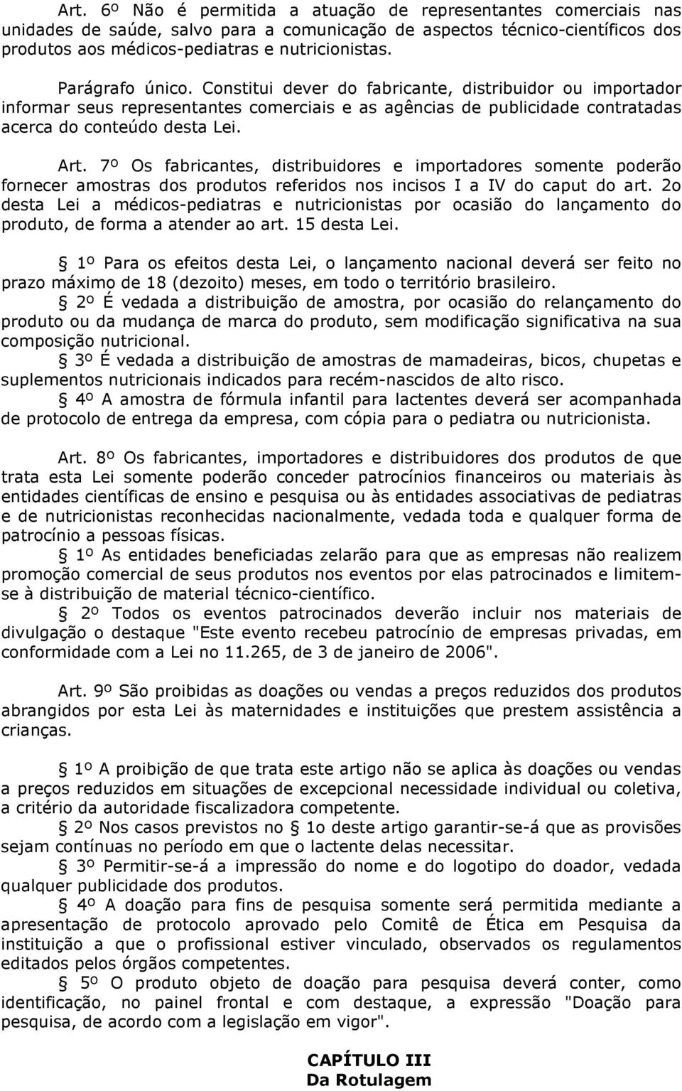 7º Os fabricantes, distribuidores e importadores somente poderão fornecer amostras dos produtos referidos nos incisos I a IV do caput do art.