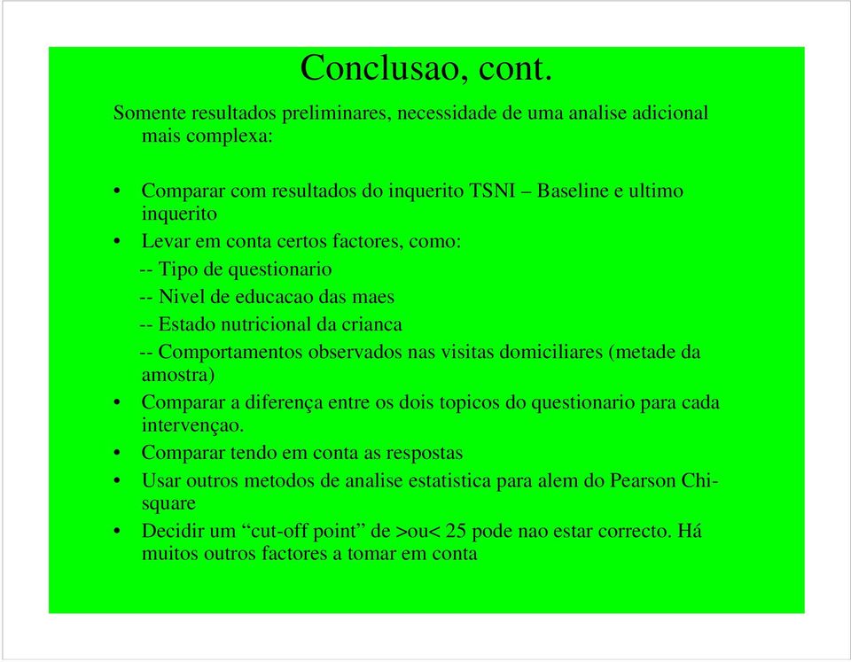 conta certos factores, como: -- Tipo de questionario -- Nivel de educacao das maes -- Estado nutricional da crianca -- Comportamentos observados nas visitas