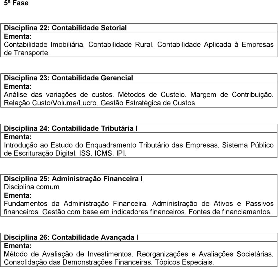 Disciplina 24: Contabilidade Tributária I Introdução ao Estudo do Enquadramento Tributário das Empresas. Sistema Público de Escrituração Digital. ISS. ICMS. IPI.