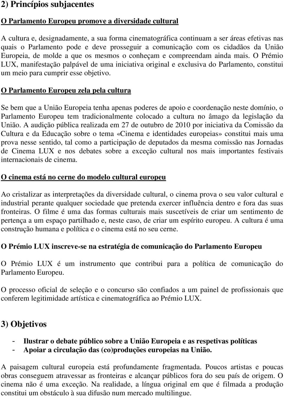 O Prémio LUX, manifestação palpável de uma iniciativa original e exclusiva do Parlamento, constitui um meio para cumprir esse objetivo.