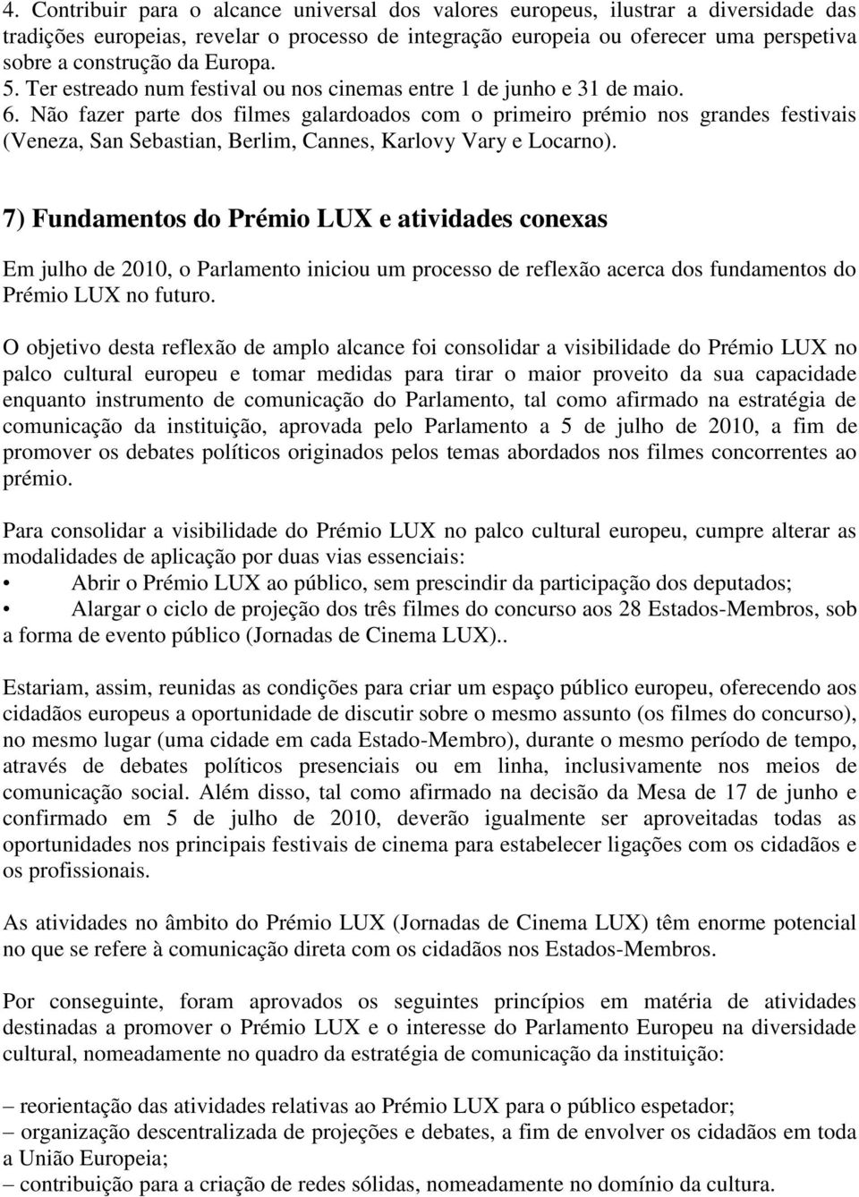 Não fazer parte dos filmes galardoados com o primeiro prémio nos grandes festivais (Veneza, San Sebastian, Berlim, Cannes, Karlovy Vary e Locarno).