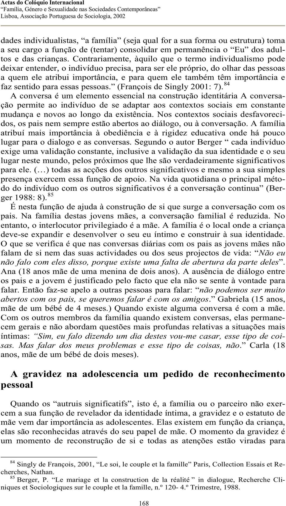 importância e faz sentido para essas pessoas. (François de Singly 2001: 7).