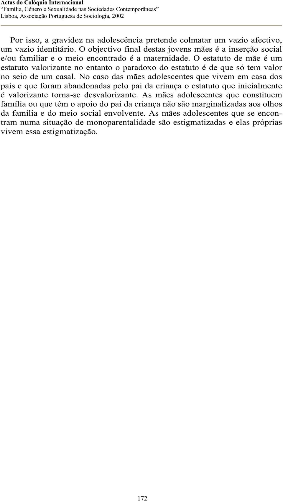 O estatuto de mãe é um estatuto valorizante no entanto o paradoxo do estatuto é de que só tem valor no seio de um casal.