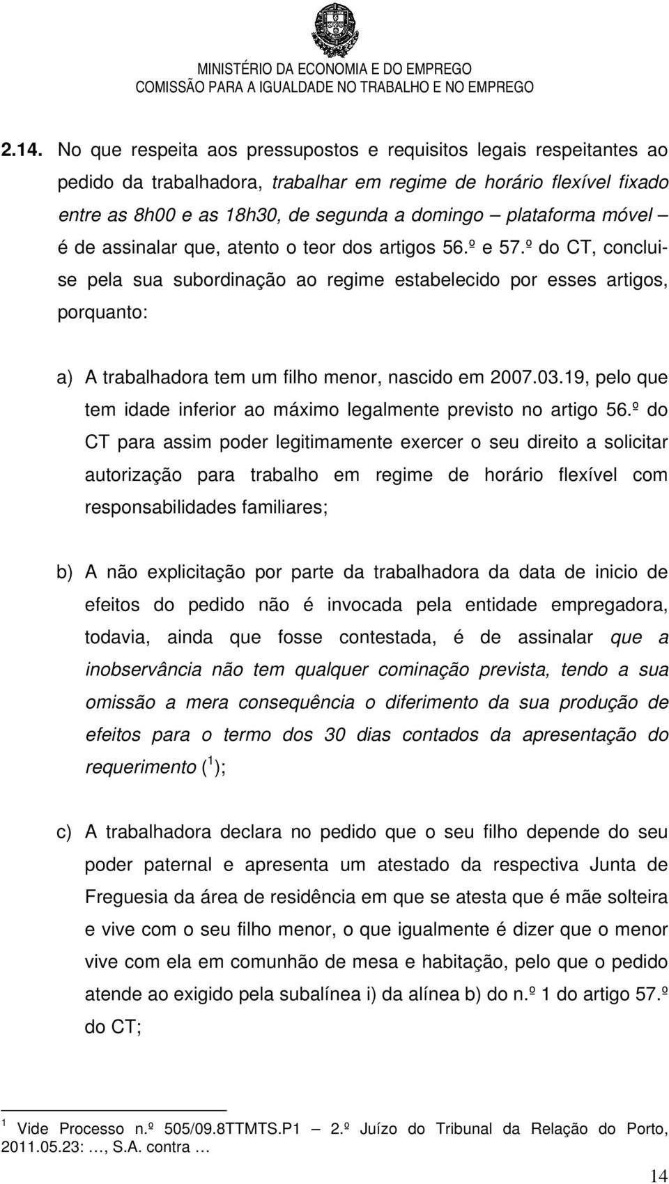 º do CT, concluise pela sua subordinação ao regime estabelecido por esses artigos, porquanto: a) A trabalhadora tem um filho menor, nascido em 2007.03.