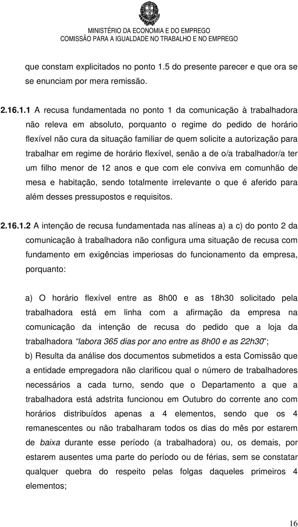 .1.1 A recusa fundamentada no ponto 1 da comunicação à trabalhadora não releva em absoluto, porquanto o regime do pedido de horário flexível não cura da situação familiar de quem solicite a