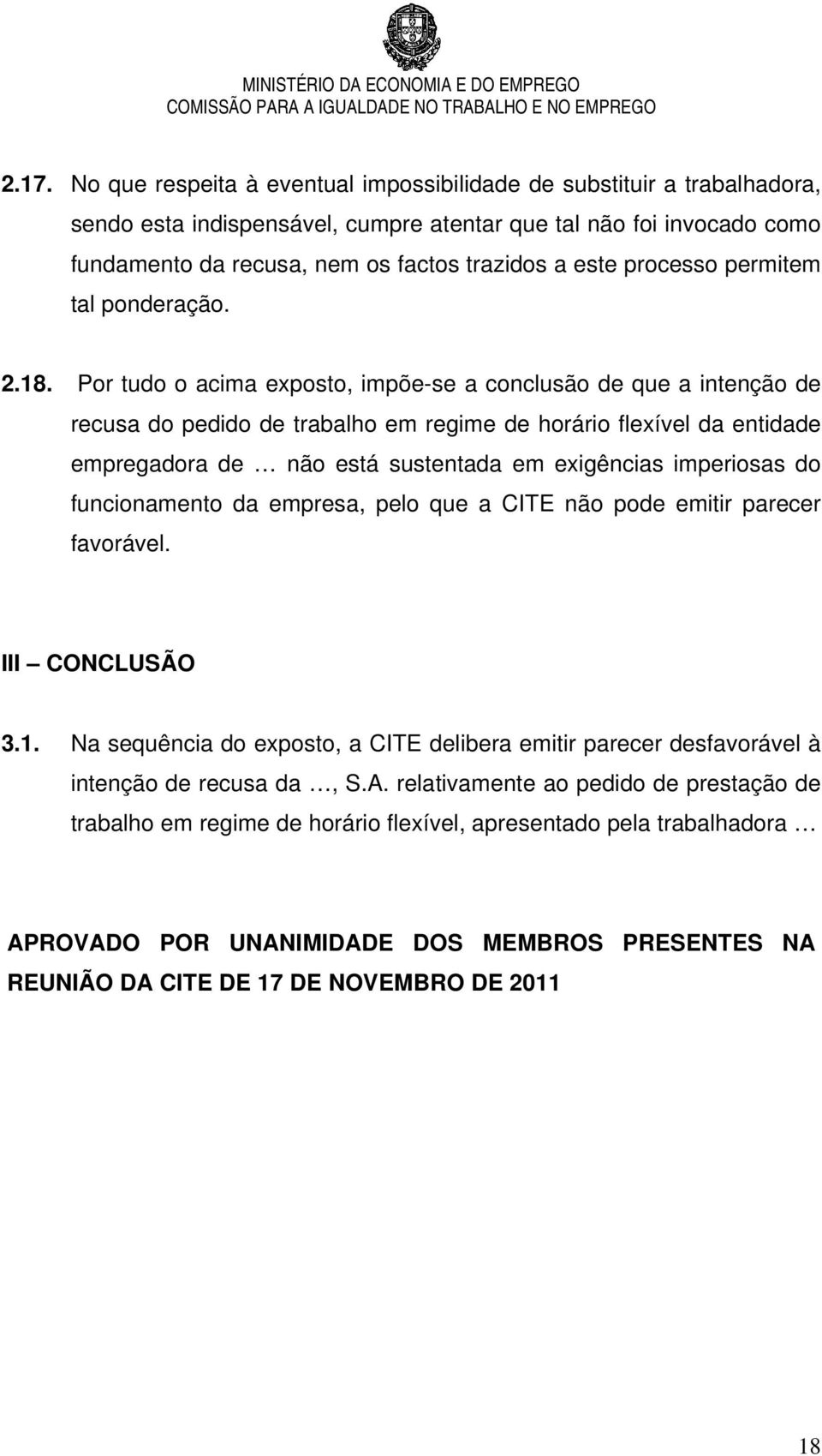 Por tudo o acima exposto, impõe-se a conclusão de que a intenção de recusa do pedido de trabalho em regime de horário flexível da entidade empregadora de não está sustentada em exigências imperiosas