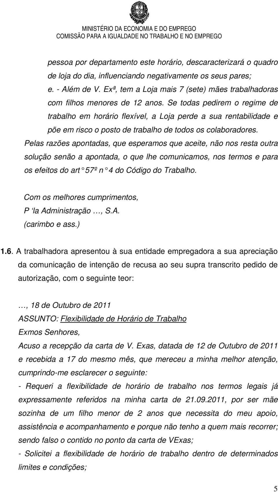 Se todas pedirem o regime de trabalho em horário flexível, a Loja perde a sua rentabilidade e põe em risco o posto de trabalho de todos os colaboradores.