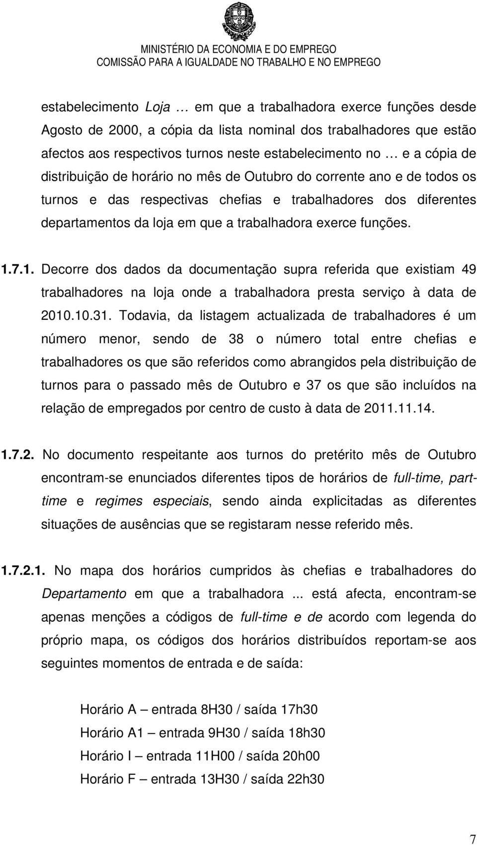 1.7.1. Decorre dos dados da documentação supra referida que existiam 49 trabalhadores na loja onde a trabalhadora presta serviço à data de 2010.10.31.