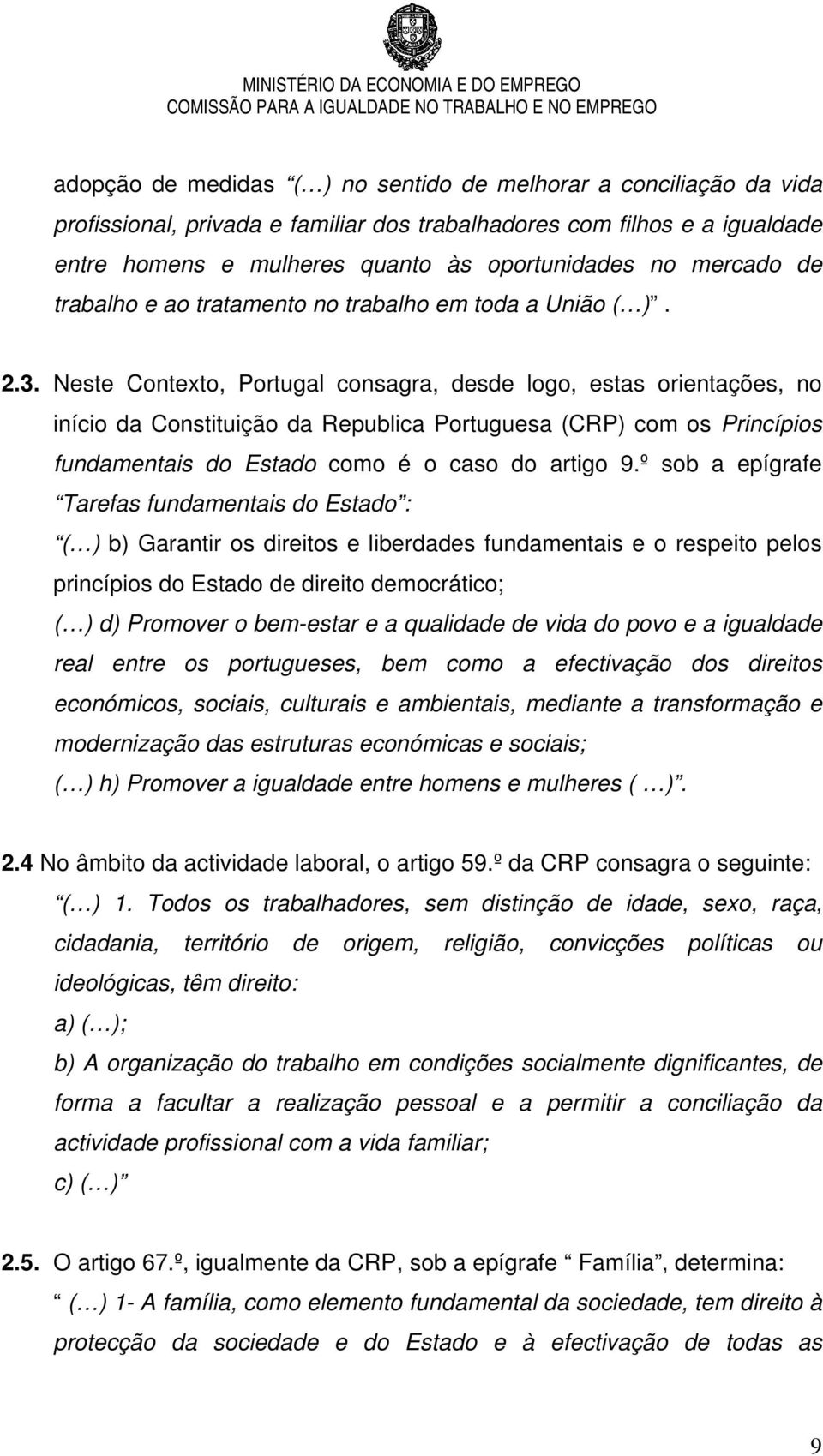 Neste Contexto, Portugal consagra, desde logo, estas orientações, no início da Constituição da Republica Portuguesa (CRP) com os Princípios fundamentais do Estado como é o caso do artigo 9.