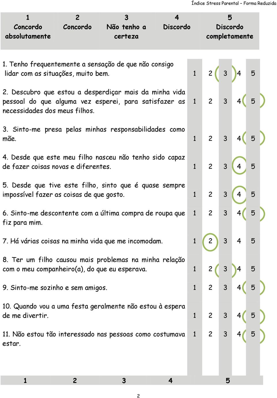 . Desde que este meu filho nasceu não tenho sido capaz de fazer coisas novas e diferentes.. Desde que tive este filho, sinto que é quase sempre impossível fazer as coisas de que gosto. 6.