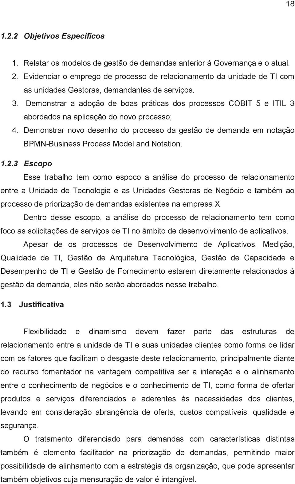 Demonstrar a adoção de boas práticas dos processos COBIT 5 e ITIL 3 abordados na aplicação do novo processo; 4.