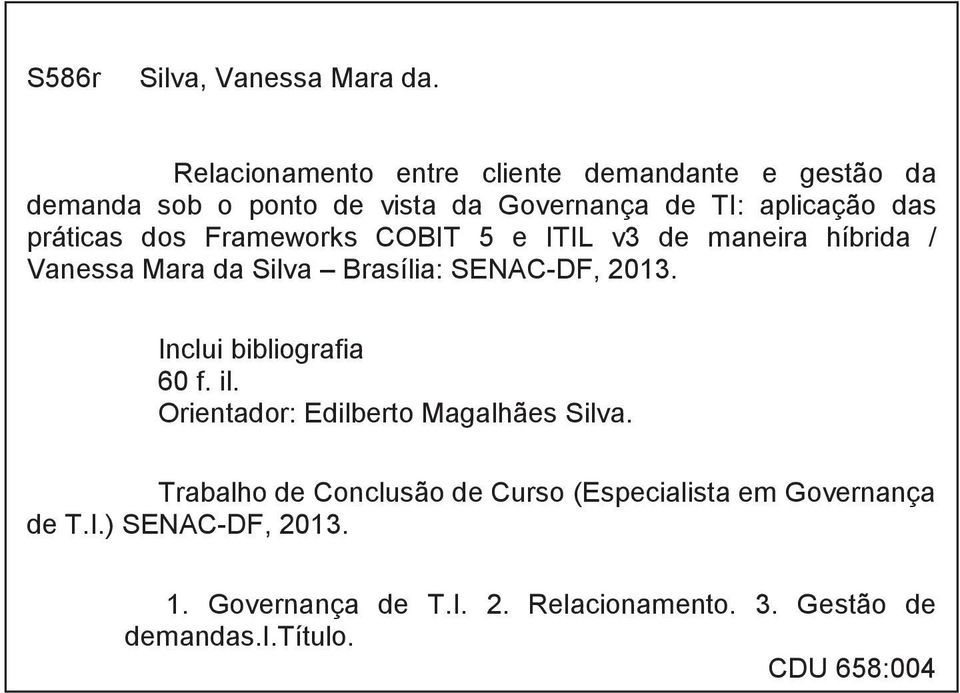 práticas dos Frameworks COBIT 5 e ITIL v3 de maneira híbrida / Vanessa Mara da Silva Brasília: SENAC-DF, 2013.