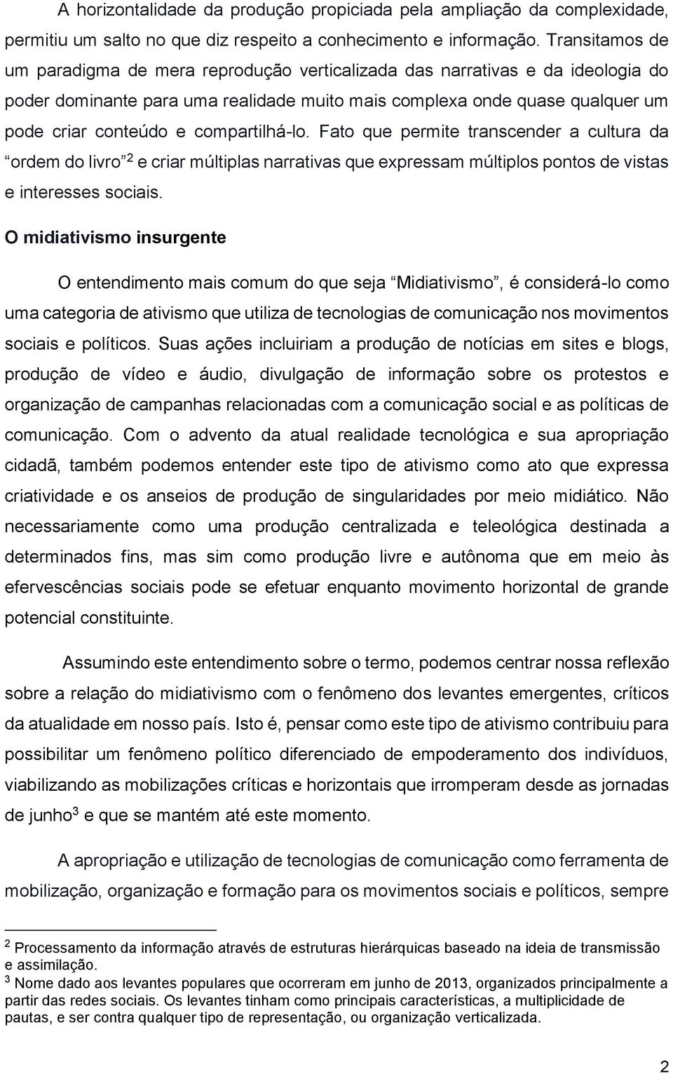 compartilhá-lo. Fato que permite transcender a cultura da ordem do livro 2 e criar múltiplas narrativas que expressam múltiplos pontos de vistas e interesses sociais.