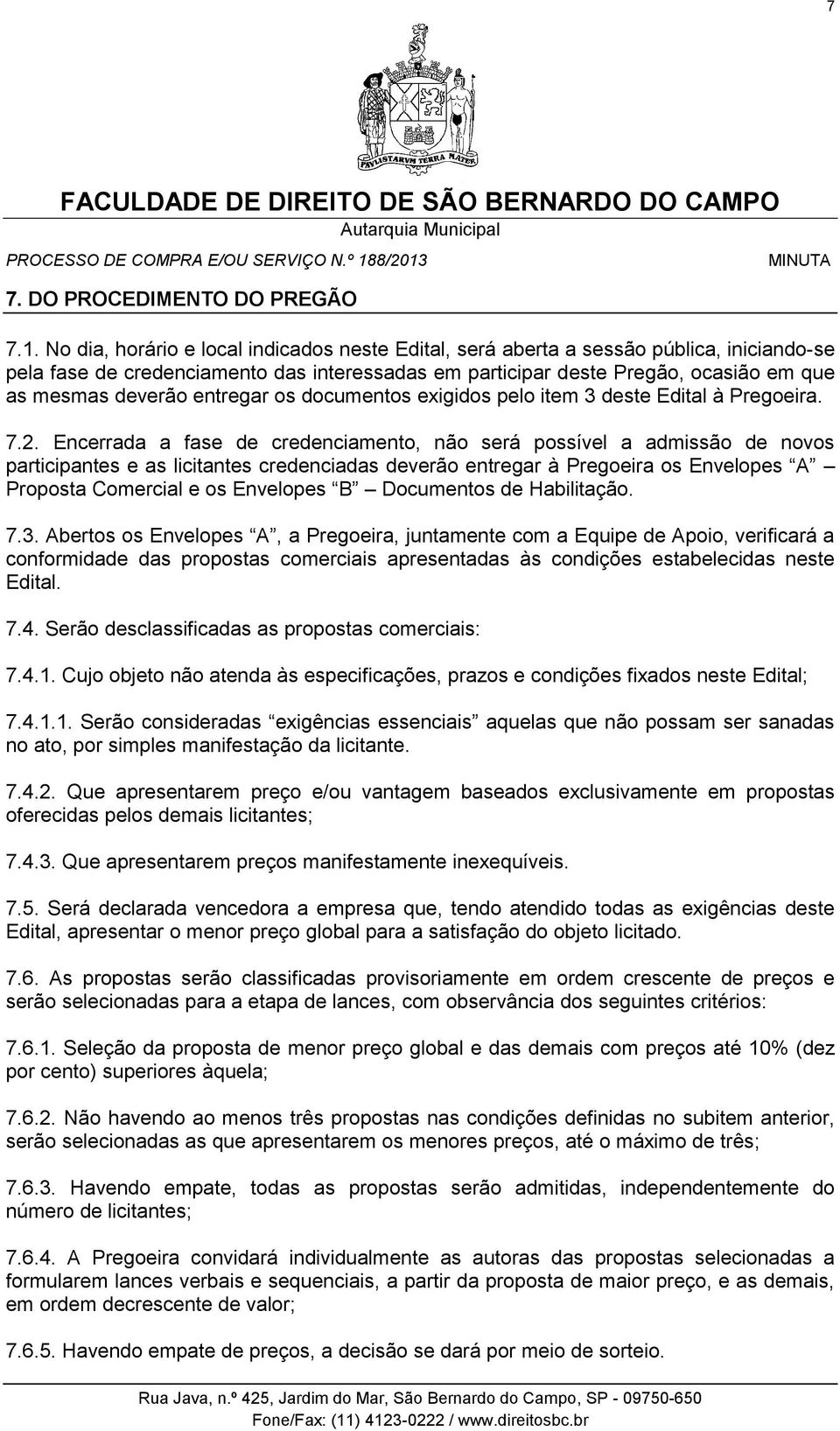 entregar os documentos exigidos pelo item 3 deste Edital à Pregoeira. 7.2.