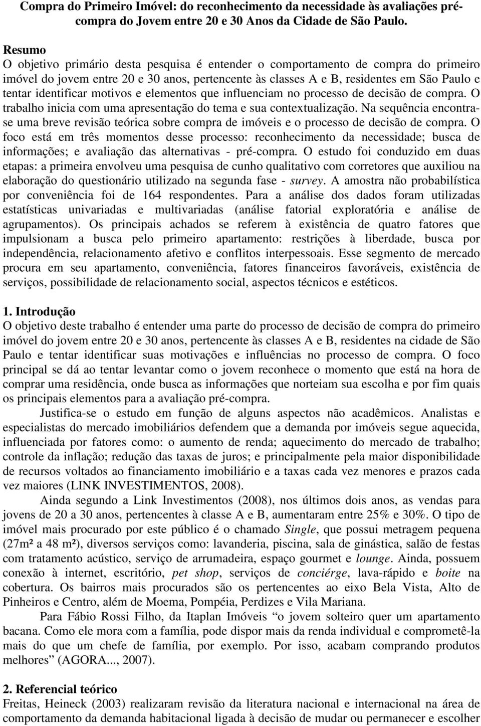 identificar motivos e elementos que influenciam no processo de decisão de compra. O trabalho inicia com uma apresentação do tema e sua contextualização.