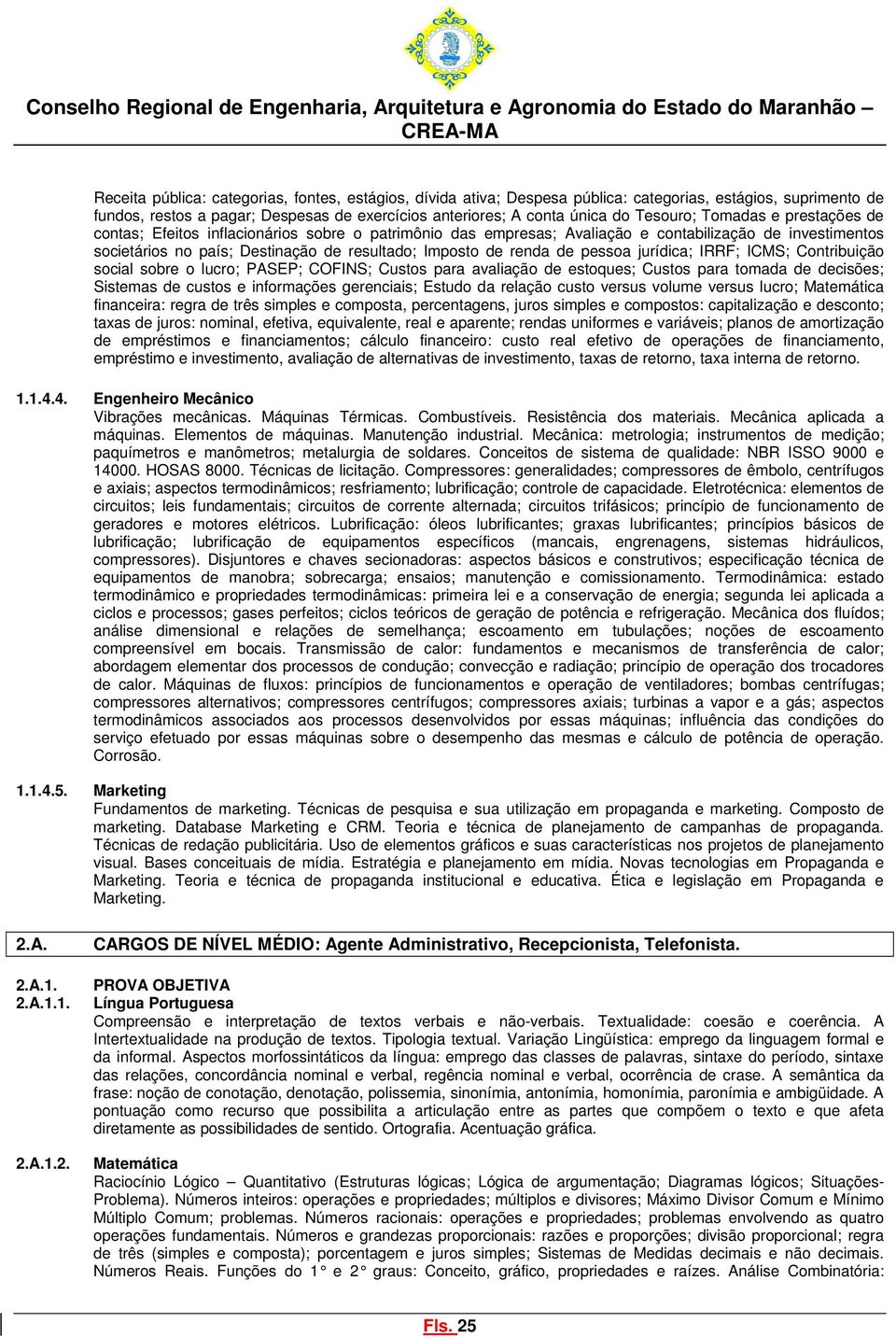 pessoa jurídica; IRRF; ICMS; Contribuição social sobre o lucro; PASEP; COFINS; Custos para avaliação de estoques; Custos para tomada de decisões; Sistemas de custos e informações gerenciais; Estudo