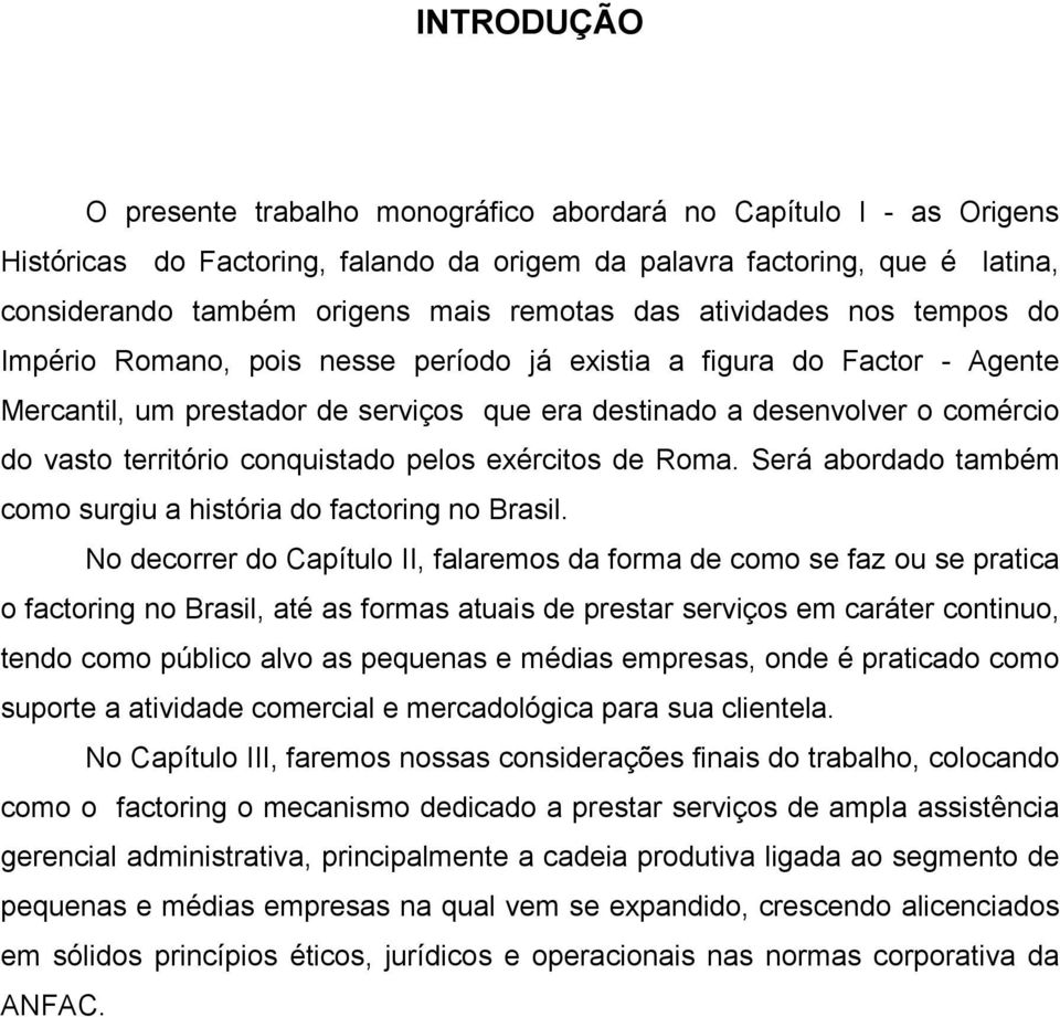 território conquistado pelos exércitos de Roma. Será abordado também como surgiu a história do factoring no Brasil.