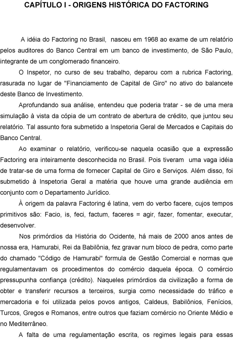 O Inspetor, no curso de seu trabalho, deparou com a rubrica Factoring, rasurada no lugar de "Financiamento de Capital de Giro" no ativo do balancete deste Banco de Investimento.