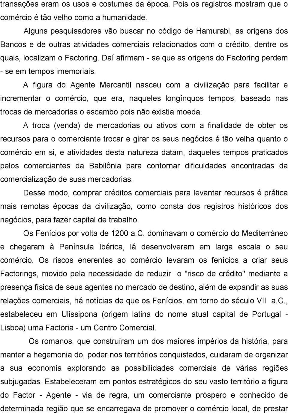 Daí afirmam - se que as origens do Factoring perdem - se em tempos imemoriais.