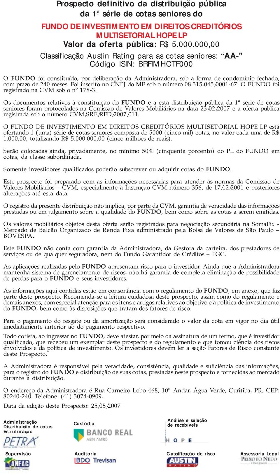 240 meses. Foi inscrito no CNPJ do MF sob o número 08.315.045/0001-67. O FUNDO foi registrado na CVM sob o nº 178-3.