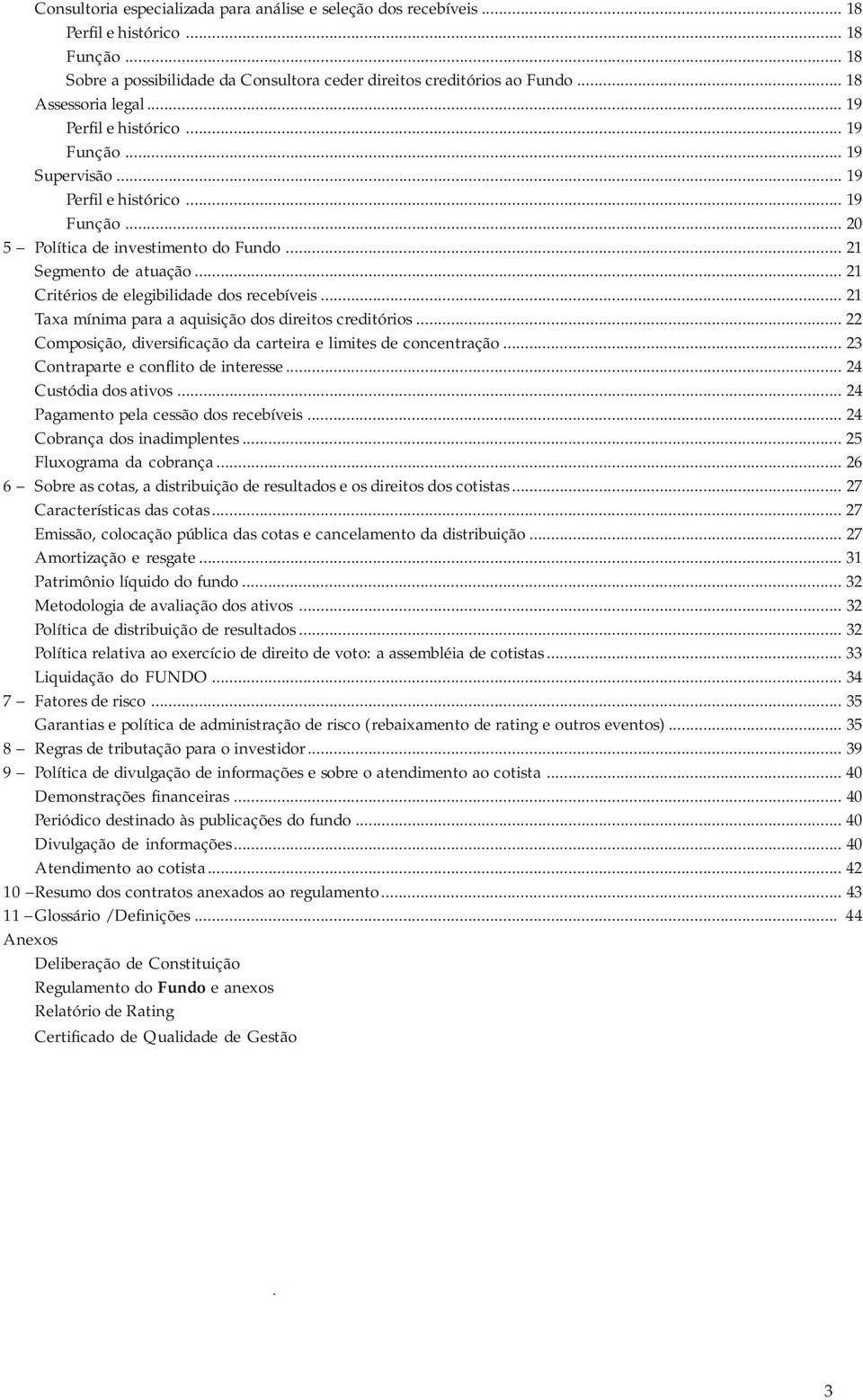 .. 21 Critérios de elegibilidade dos recebíveis... 21 Taxa mínima para a aquisição dos direitos creditórios... 22 Composição, diversificação da carteira e limites de concentração.