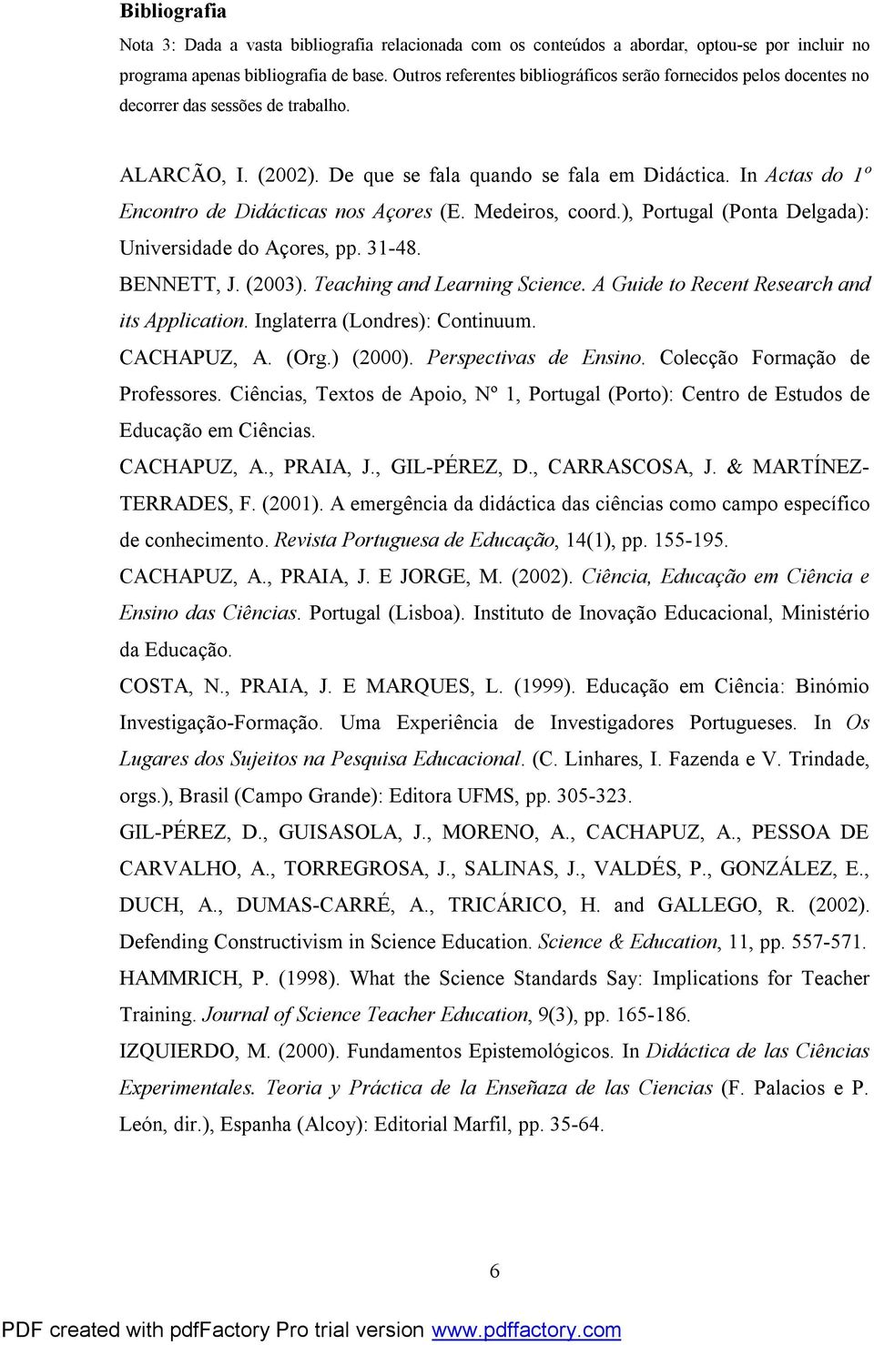 In Actas do 1º Encontro de Didácticas nos Açores (E. Medeiros, coord.), Portugal (Ponta Delgada): Universidade do Açores, pp. 31-48. BENNETT, J. (2003). Teaching and Learning Science.