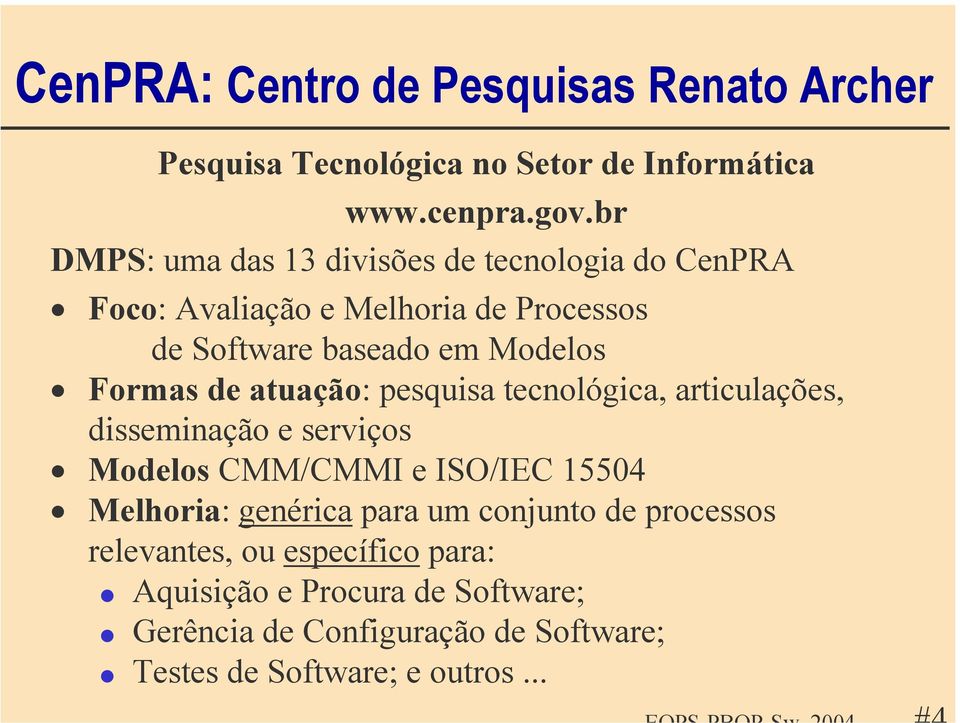 de atuação: pesquisa tecnológica, articulações, disseminação e serviços Modelos CMM/CMMI e ISO/IEC 15504 Melhoria: genérica para