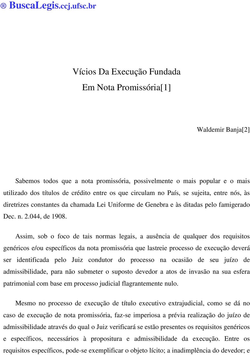 circulam no País, se sujeita, entre nós, às diretrizes constantes da chamada Lei Uniforme de Genebra e às ditadas pelo famigerado Dec. n. 2.044, de 1908.